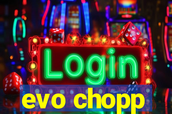 evo chopp